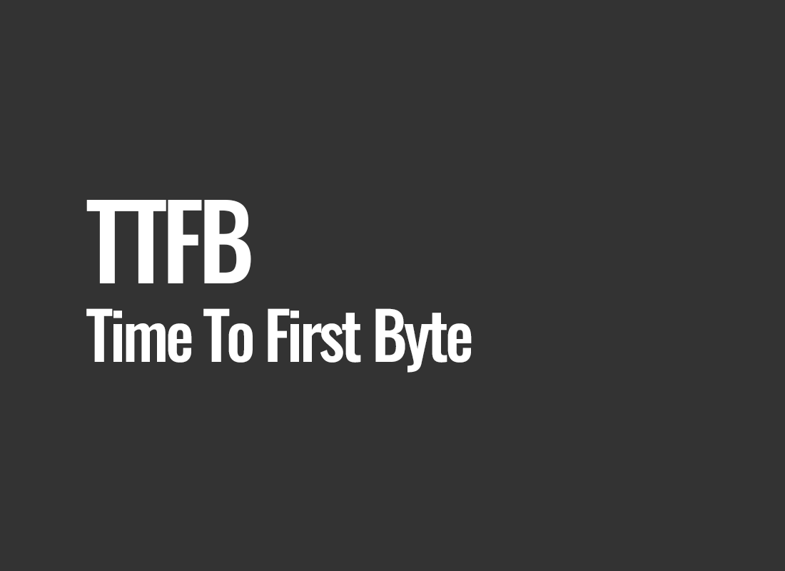 TTFB (Time To First Byte)